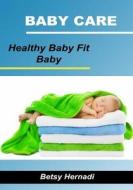 Baby Care: Healthy Baby Fit Baby di Betsy Hernadi edito da Createspace