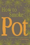 How to Smoke Pot: The Beginners Guide for Legalized Marijuana di David Reagan edito da Createspace