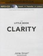 The Little Book of Clarity: A Quick Guide to Focus and Declutter Your Mind di Jamie Smart edito da Audible Studios on Brilliance
