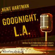 Goodnight, L.A.: Untold Tales from Inside Classic Rock�s Legendary Recording Studios di Kent Hartman edito da Tantor Audio