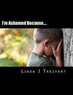 I'm Ashamed Because....: Emotional Encouragement di Linda J. Trezvant edito da Createspace