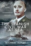 SPANISH CIVIL WAR AT SEA di MICHAEL ALPERT edito da PEN & SWORD BOOKS