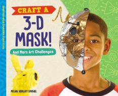 Craft a 3-D Mask! and More Art Challenges di Megan Borgert-Spaniol edito da ABDO PUB CO