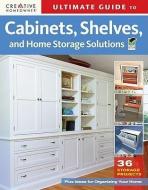 Ultimate Guide to Cabinets, Shelves and Home Storage Solutions: 36 Storage Projects, Plus Ideas for Organizing Your Home di Editors of Creative Homeowner edito da CREATIVE HOMEOWNER PR