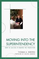 Moving Into the Superintendency di Thomas A. Kersten edito da R&L Education