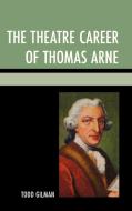 The Theatre Career of Thomas Arne di Todd Gilman edito da University of Delaware Press
