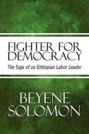 Fighter For Democracy di Beyene Solomon edito da America Star Books