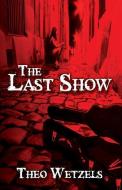 The Last Show di Theo Wetzels edito da PUBLISHAMERICA