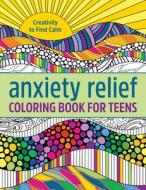 Anxiety Relief Coloring Book for Teens: Creativity to Find Calm di Rockridge Press edito da ROCKRIDGE PR