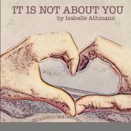 It Is Not About You di Isabelle Athmann edito da Lulu.com