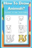 How to Draw Animals? 45 Animals in 6 Steps: Perfect Free Time Book for Your Kids di Suzy Mako edito da LIGHTNING SOURCE INC