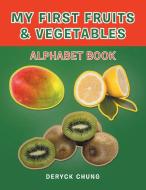 My First Fruits & Vegetables Alphabet Book di Deryck Chung edito da AuthorHouse