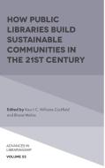 How Public Libraries Build Sustainable Communities In The 21st Century edito da Emerald Publishing Limited