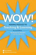Wow! Adding Pizzazz to Teaching and Learning, Second Edition di Stephen G. Barkley edito da Worthy Shorts