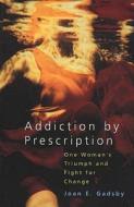 Addiction By Prescription di Joan E. Gadsby edito da Granville Island Publishing