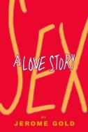Sex, a Love Story di Jerome Gold edito da BLACK HERON PR