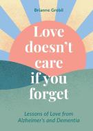 Love Doesn't Care If You Forget di Brianne Grebil edito da LIGHTNING SOURCE INC