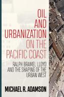 Oil and Urbanization on the Pacific Coast di Michael R Adamson edito da West Virginia University Press