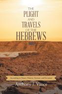The Plight And Travels Of The Hebrews di Vance Anthony J. Vance edito da Balboa Press