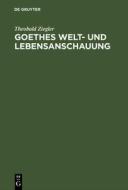 Goethes Welt- und Lebensanschauung di Theobald Ziegler edito da De Gruyter