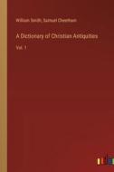 A Dictionary of Christian Antiquities di William Smith, Samuel Cheetham edito da Outlook Verlag