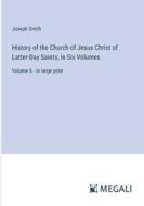 History of the Church of Jesus Christ of Latter-Day Saints; In Six Volumes di Joseph Smith edito da Megali Verlag