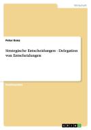 Strategische Entscheidungen - Delegation Von Entscheidungen di Peter Konz edito da Grin Publishing