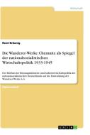 Die Wanderer-Werke Chemnitz als Spiegel der nationalsozialistischen Wirtschaftspolitik 1933-1945 di René Bräunig edito da GRIN Verlag