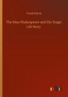 The Man Shakespeare and His Tragic Life Story di Frank Harris edito da Outlook Verlag