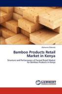 Bamboo Products Retail Market in Kenya di Alphonce Odondo edito da LAP Lambert Academic Publishing