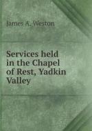 Services Held In The Chapel Of Rest, Yadkin Valley di James A Weston edito da Book On Demand Ltd.