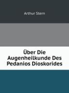 Uber Die Augenheilkunde Des Pedanios Dioskorides di Arthur Stern edito da Book On Demand Ltd.