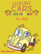 Luxury Cars Coloring Book For Kids: Amazing Coloring Pages with Easy, Large, Unique and High-Quality Images for Boys, Girls Preschool and Kindergarten di Brian Richards edito da CHUOUKOURON SHINSHA