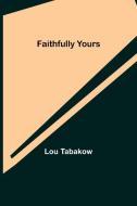 Faithfully Yours di Lou Tabakow edito da Alpha Editions