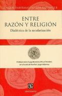 Entre Razon y Religion: Dialectica de la Secularizacion di Jurgen Habermas, Joseph Ratzinger edito da FONDO DE CULTURA ECONOMICA
