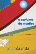 O Perfume Da Mentira di Paulo da Costa edito da Livros Pe D'Orelha, Paulo Da Costa