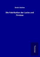 Die Fabrikation der Lacke und Firnisse di Erwin Andres edito da TP Verone Publishing