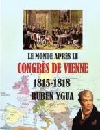 LE MONDE APRES LE CONGRES DE VIENNE di Ygua Ruben Ygua edito da Independently Published