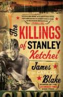 The Killings of Stanley Ketchel di James Carlos Blake edito da PERENNIAL