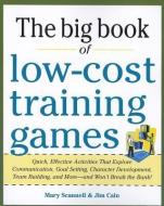 Big Book of Low-Cost Training Games: Quick, Effective Activities that Explore Communication, Goal Setting, Character Dev di Mary Scannell, Jim Cain edito da McGraw-Hill Education - Europe
