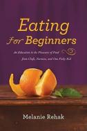 Eating For Beginners di Melanie Rehak edito da Houghton Mifflin