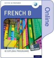 Oxford Ib Diploma Programme: Ib Prepared: French B (online) di Veronique Tormey, Christine Trumper, John Israel edito da Oxford University Press