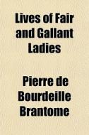 Lives Of Fair And Gallant Ladies (volume 1) di Pierre De Bourdeille Brantme, Pierre De Bourdeille Brantome edito da General Books Llc