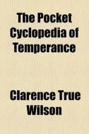 The Pocket Cyclopedia Of Temperance di Clarence True Wilson edito da General Books Llc