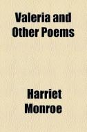 Valeria And Other Poems di Harriet Monroe edito da General Books Llc