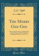 The Merry Gee-Gee: How to Breed, Break, and Ride Him For'ard Away; And the Noble Art of Backing Winners on the Turf (Classic Reprint) di J. G. Lyall edito da Forgotten Books