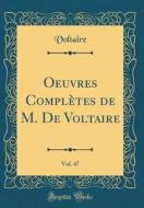 Oeuvres Completes de M. de Voltaire, Vol. 47 (Classic Reprint) di Voltaire edito da Forgotten Books