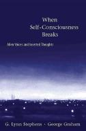 When Self-Consciousness Breaks - Alien Voices and Inserted Thoughts di G. Lynn Stephens edito da MIT Press