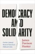 Democracy And Solidarity di James Davison Hunter edito da Yale University Press