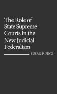 The Role of State Supreme Courts in the New Judicial Federalism. di Susan P. Fino edito da Greenwood Press